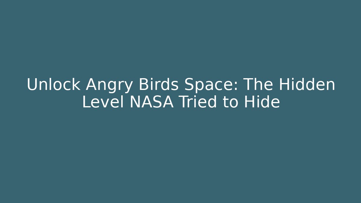 Unlock Angry Birds Space: The Hidden Level NASA Tried to Hide