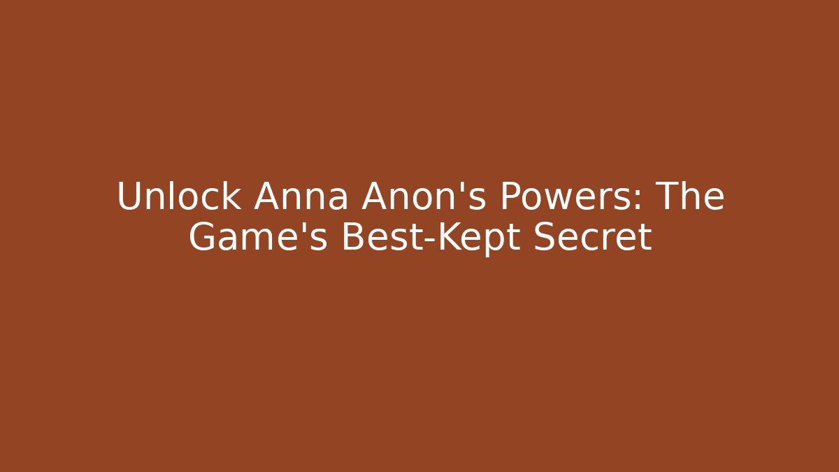 Unlock Anna Anon's Powers: The Game's Best-Kept Secret