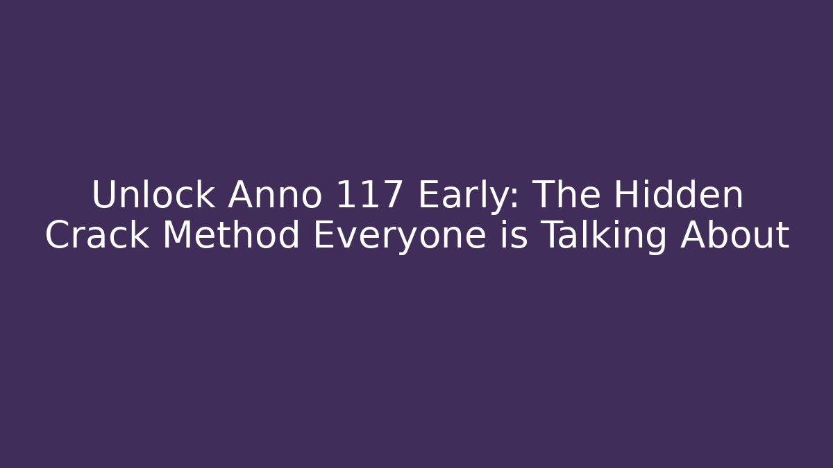 Unlock Anno 117 Early: The Hidden Crack Method Everyone is Talking About - Felix Cat Insurance