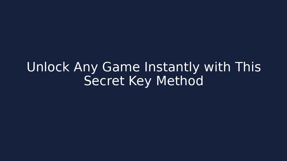 Unlock Any Game Instantly with This Secret Key Method
