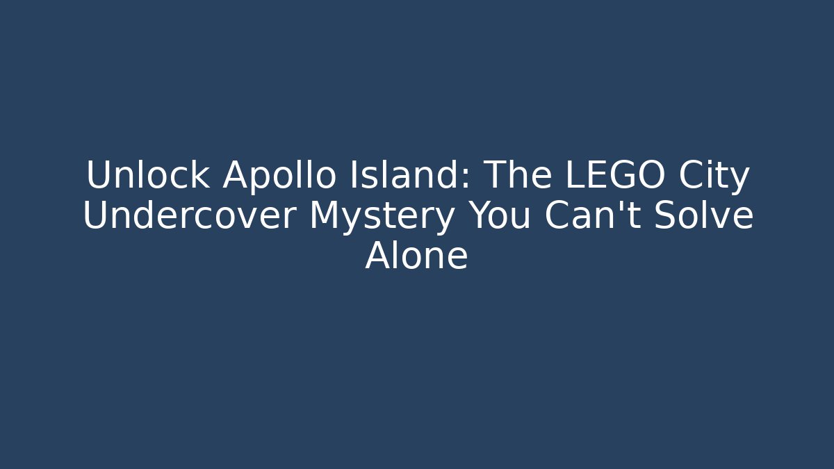 Unlock Apollo Island: The LEGO City Undercover Mystery You Can't Solve Alone