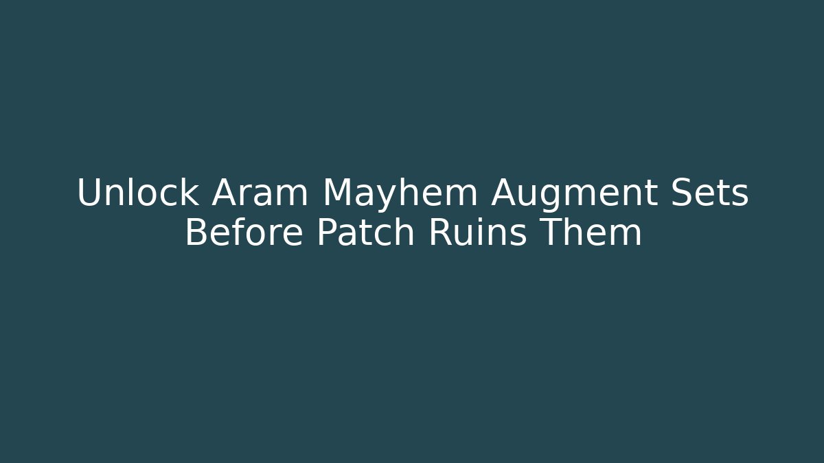Unlock Aram Mayhem Augment Sets Before Patch Ruins Them
