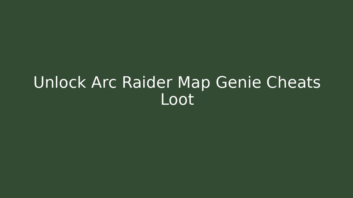 Unlock Arc Raider Map Genie Cheats Loot