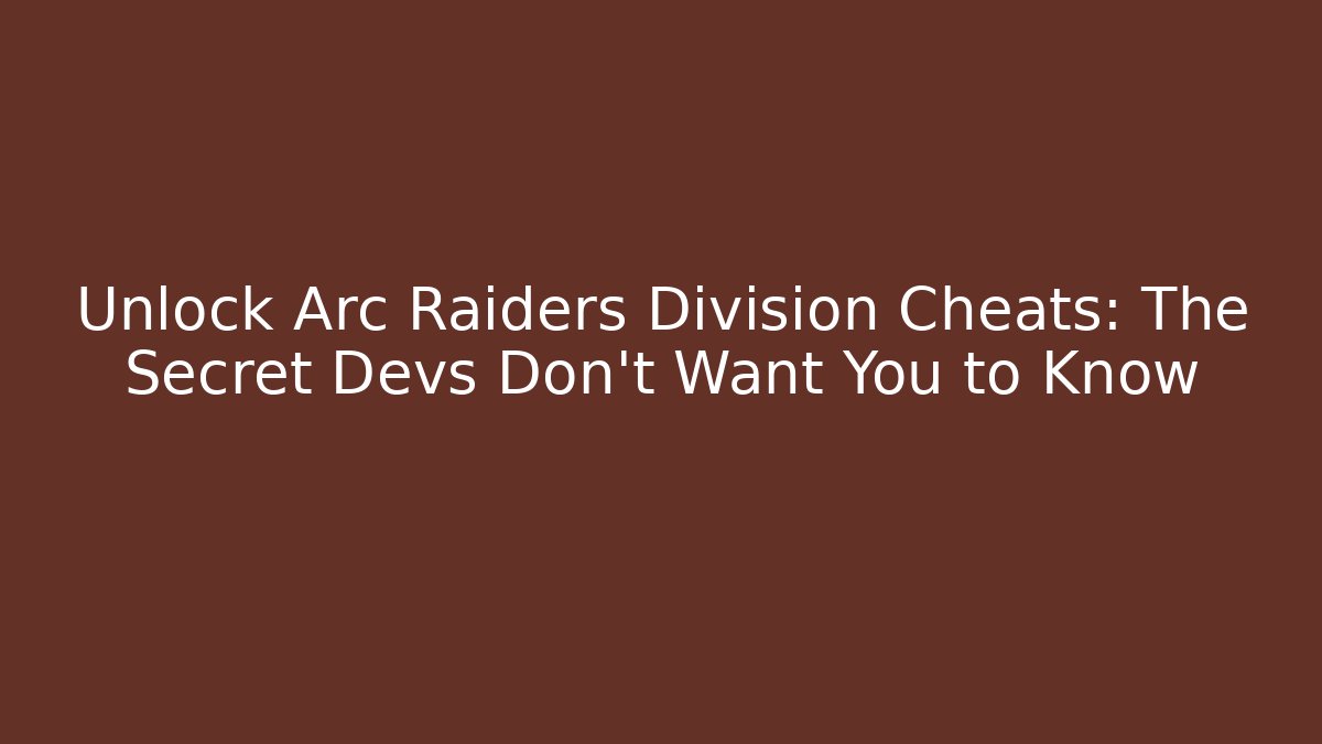 Unlock Arc Raiders Division Cheats: The Secret Devs Don’t Want You to Know