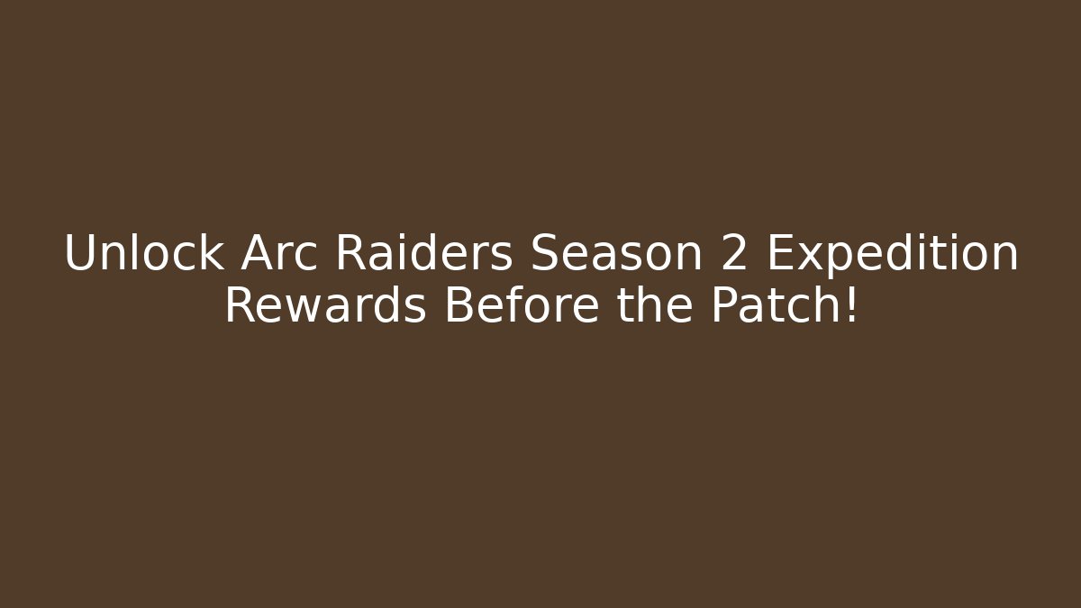 Unlock Arc Raiders Season 2 Expedition Rewards Before the Patch!