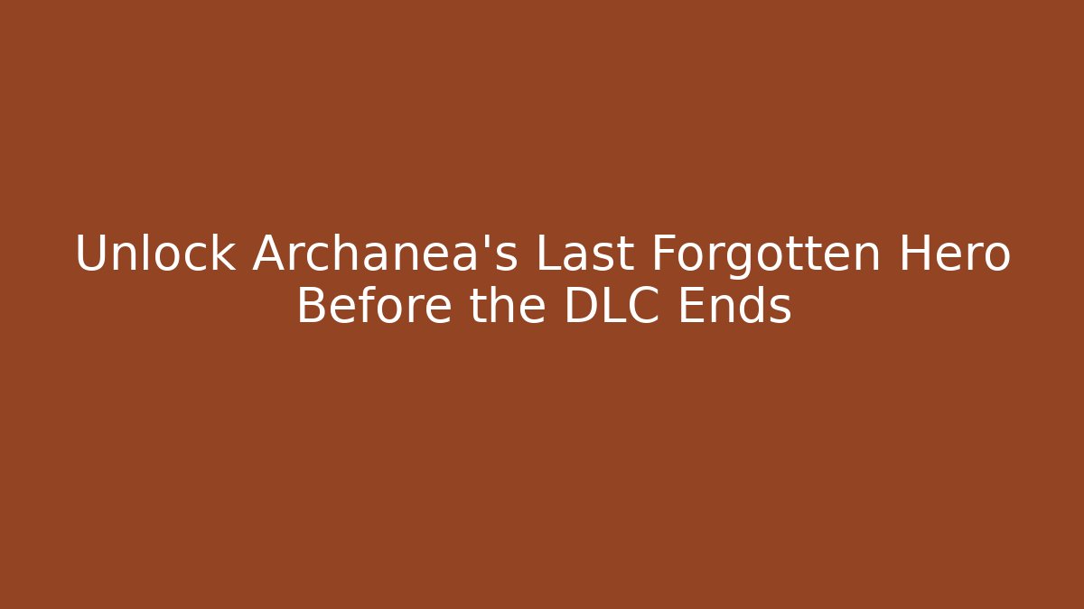 Unlock Archanea's Last Forgotten Hero Before the DLC Ends
