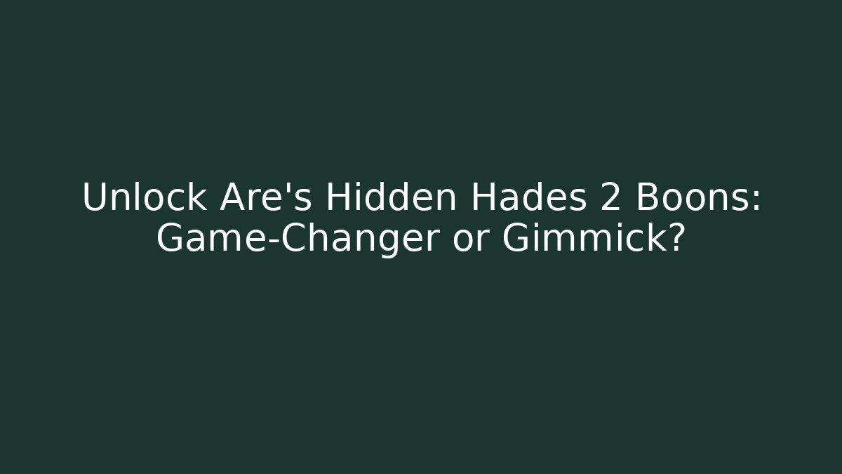Unlock Are’s Hidden Hades 2 Boons: Game-Changer or Gimmick?