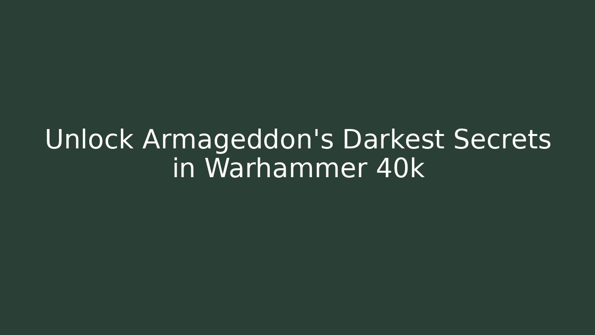 Unlock Armageddon's Darkest Secrets in Warhammer 40k