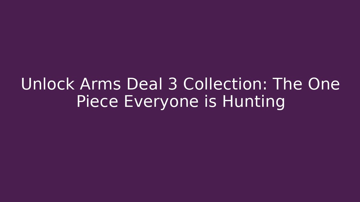 Unlock Arms Deal 3 Collection: The One Piece Everyone is Hunting