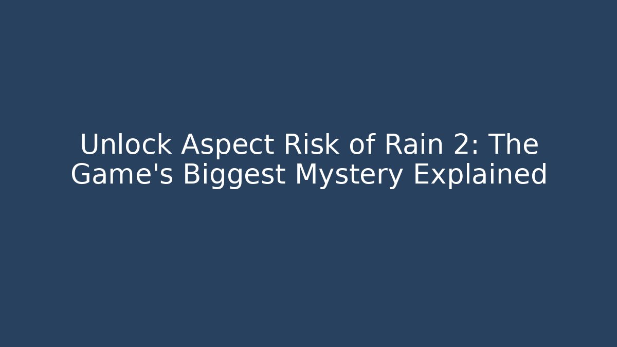 Unlock Aspect Risk of Rain 2: The Game's Biggest Mystery Explained