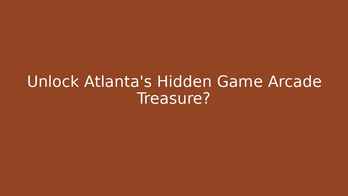 Unlock Atlanta's Hidden Game Arcade Treasure?