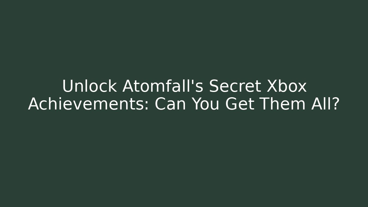 Unlock Atomfall's Secret Xbox Achievements: Can You Get Them All?