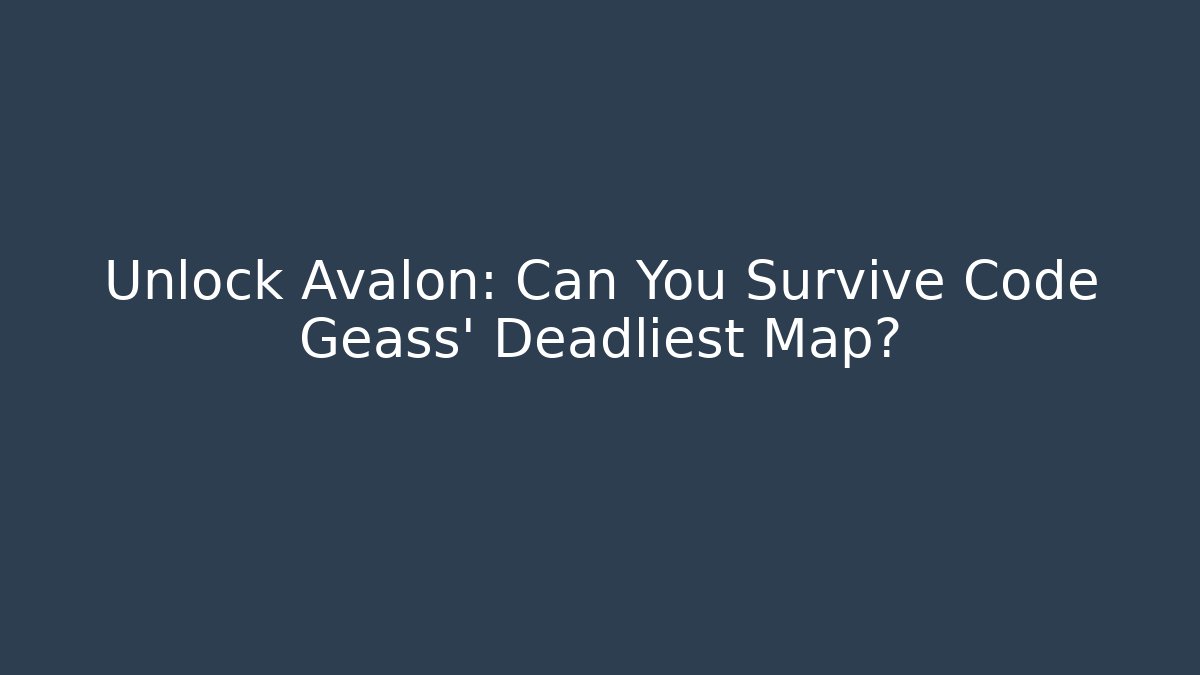 Unlock Avalon: Can You Survive Code Geass' Deadliest Map?