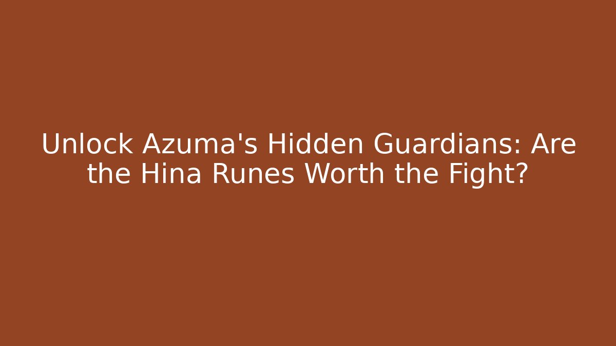 Unlock Azuma's Hidden Guardians: Are the Hina Runes Worth the Fight?