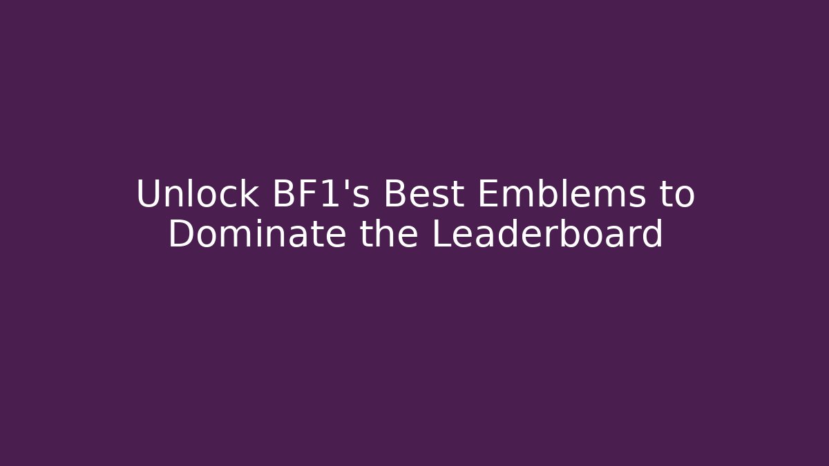 Unlock BF1's Best Emblems to Dominate the Leaderboard