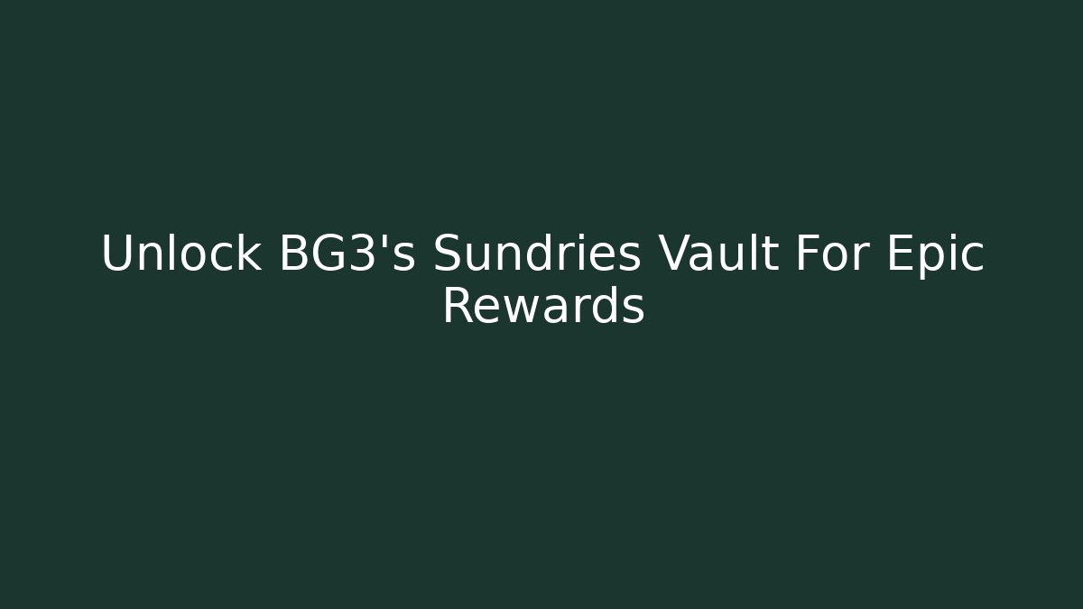 Unlock BG3's Sundries Vault For Epic Rewards - Felix Cat Insurance