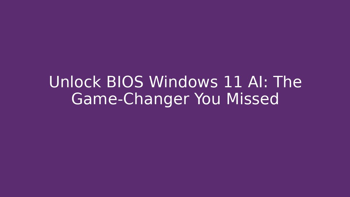 Unlock BIOS Windows 11 AI: The Game-Changer You Missed