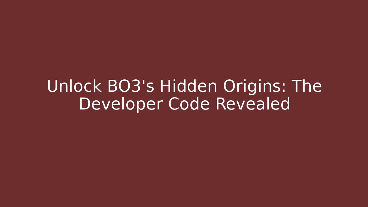 Unlock BO3's Hidden Origins: The Developer Code Revealed