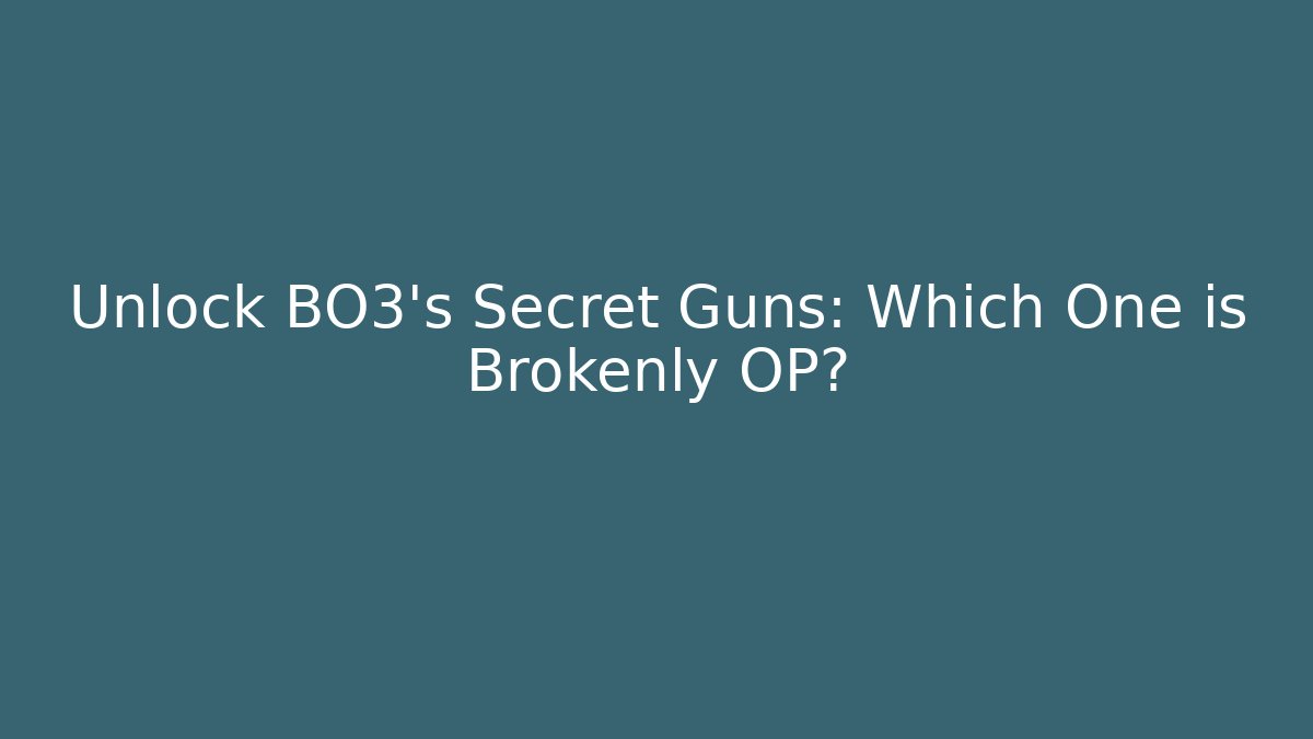 Unlock BO3's Secret Guns: Which One is Brokenly OP?