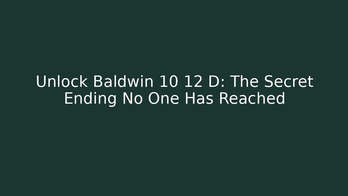 Unlock Baldwin 10 12 D: The Secret Ending No One Has Reached