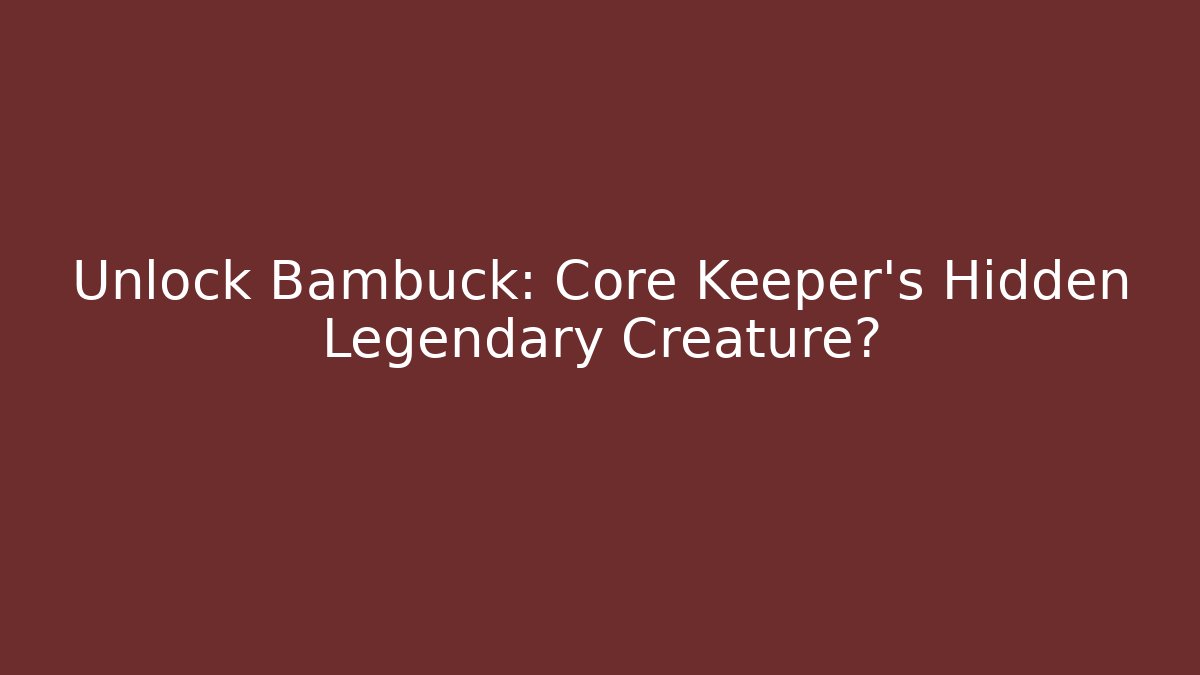 Unlock Bambuck: Core Keeper’s Hidden Legendary Creature?