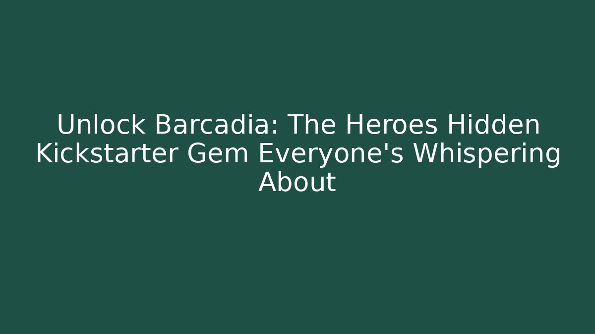 Unlock Barcadia: The Heroes Hidden Kickstarter Gem Everyone's Whispering About
