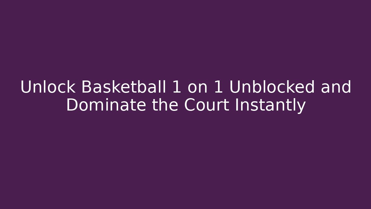 Unlock Basketball 1 on 1 Unblocked and Dominate the Court Instantly