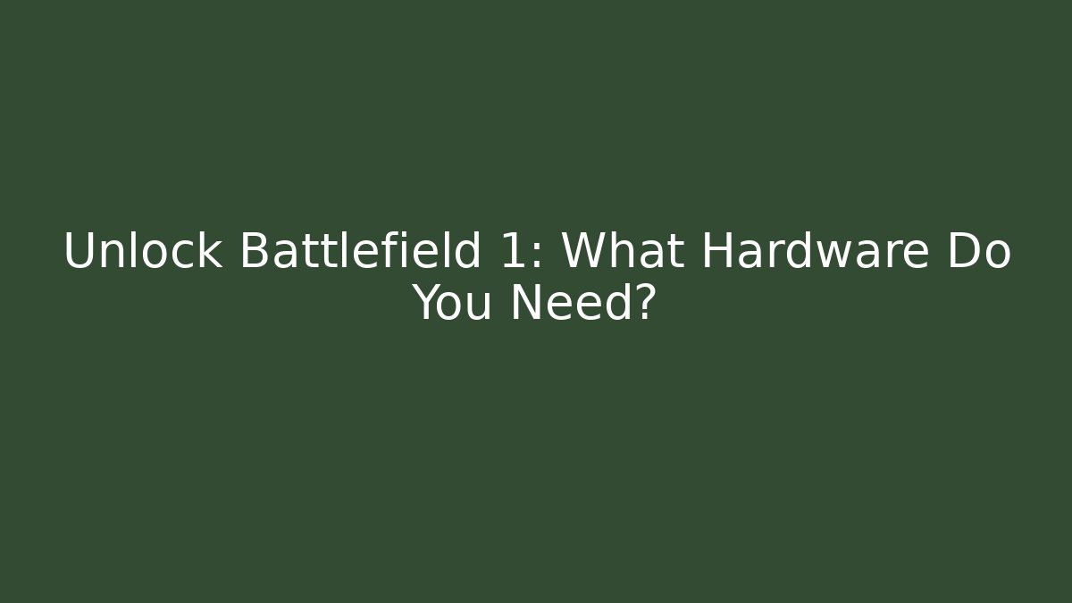 Unlock Battlefield 1: What Hardware Do You Need? - Felix Cat Insurance