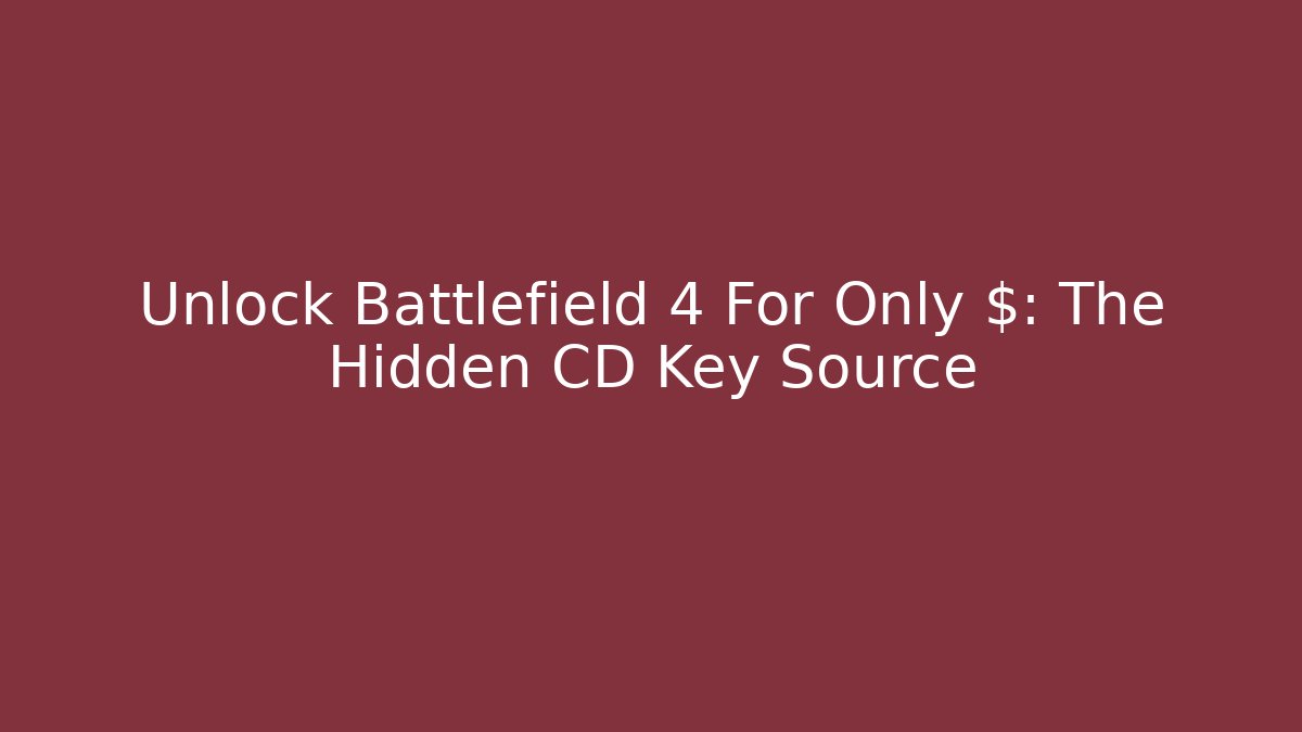 Unlock Battlefield 4 For Only $: The Hidden CD Key Source