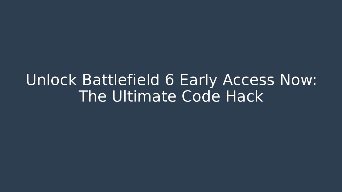Unlock Battlefield 6 Early Access Now: The Ultimate Code Hack