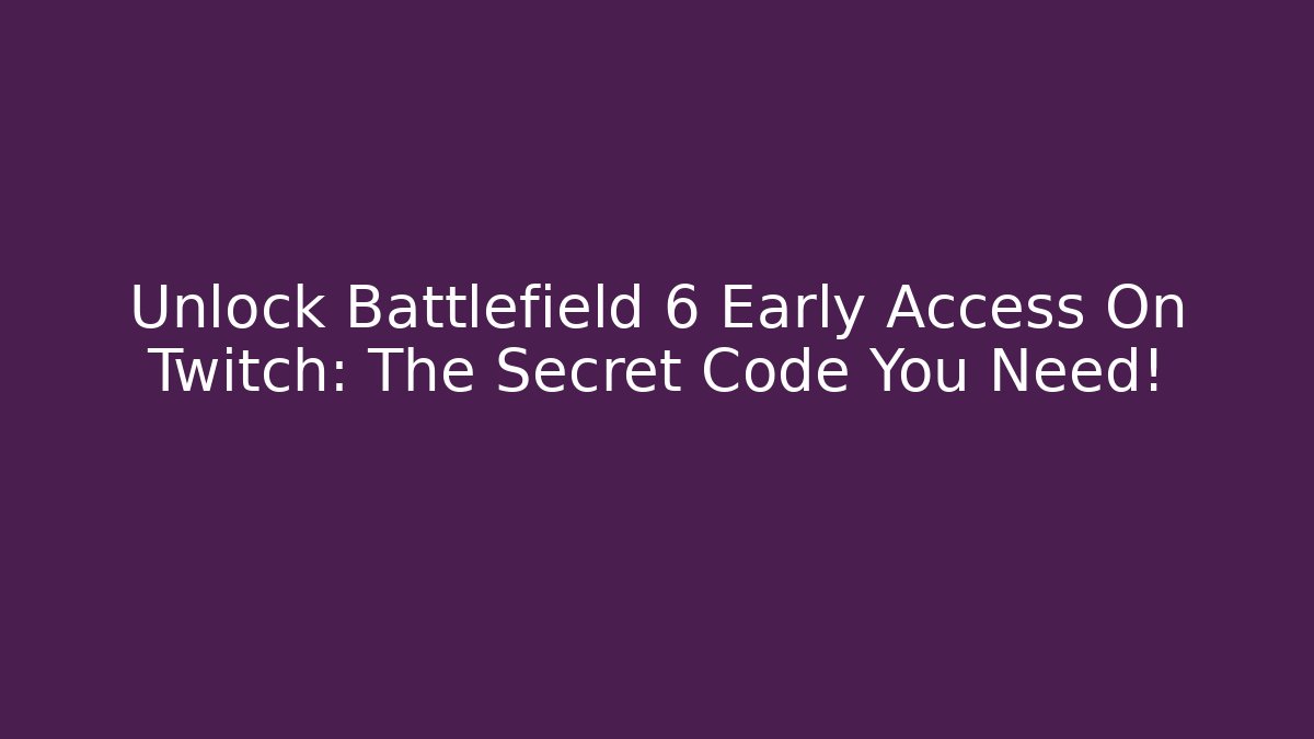Unlock Battlefield 6 Early Access On Twitch: The Secret Code You Need!