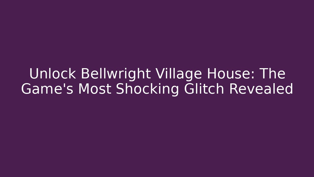 Unlock Bellwright Village House: The Game's Most Shocking Glitch Revealed