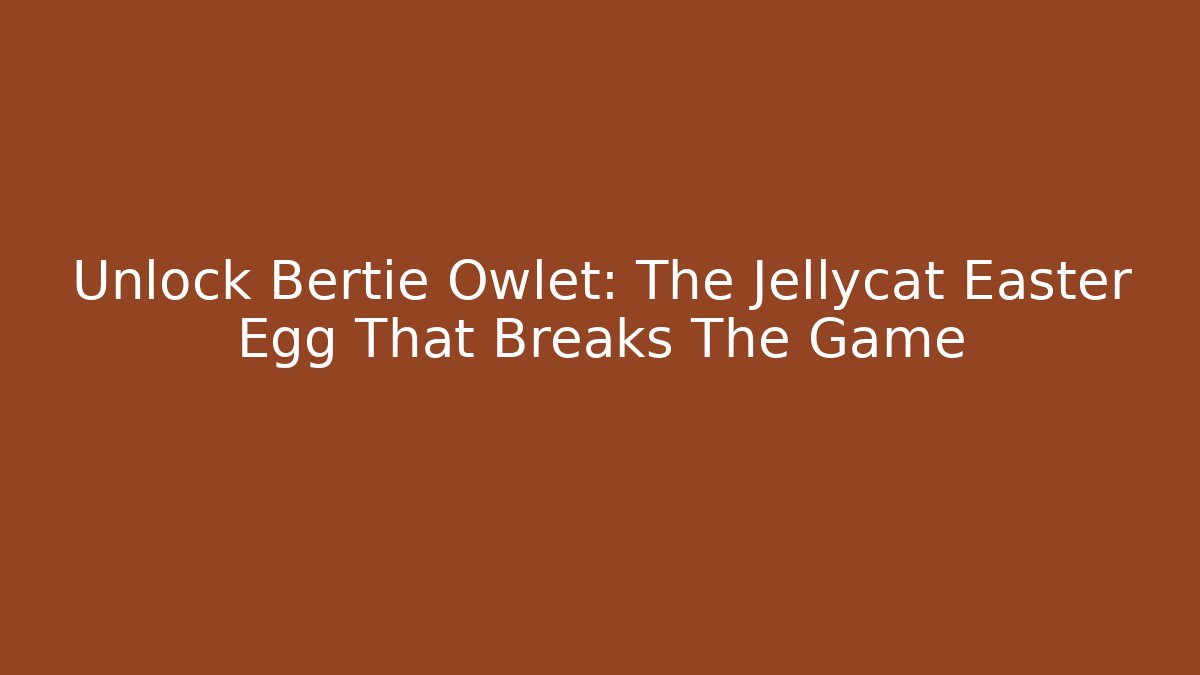 Unlock Bertie Owlet: The Jellycat Easter Egg That Breaks The Game