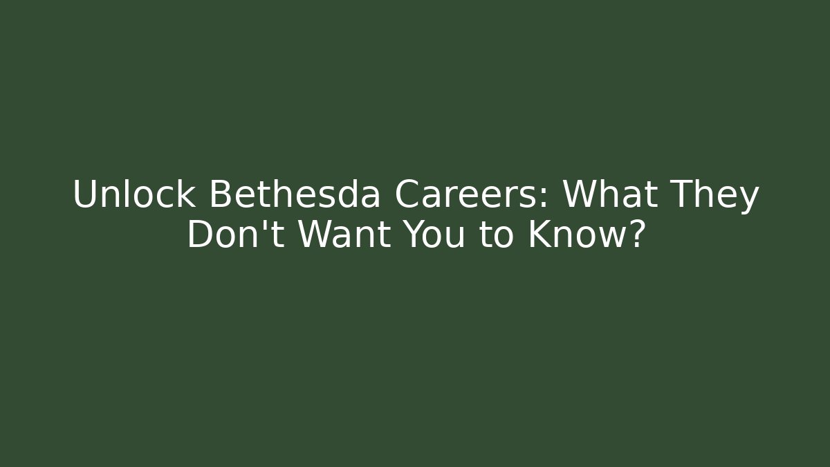 Unlock Bethesda Careers: What They Don't Want You to Know?