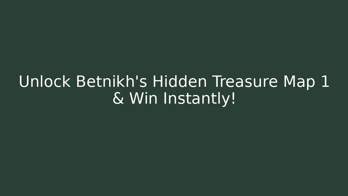 Unlock Betnikh's Hidden Treasure Map 1 & Win Instantly!