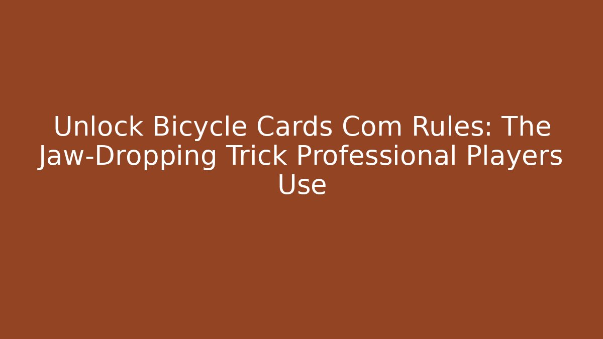 Unlock Bicycle Cards Com Rules: The Jaw-Dropping Trick Professional Players Use