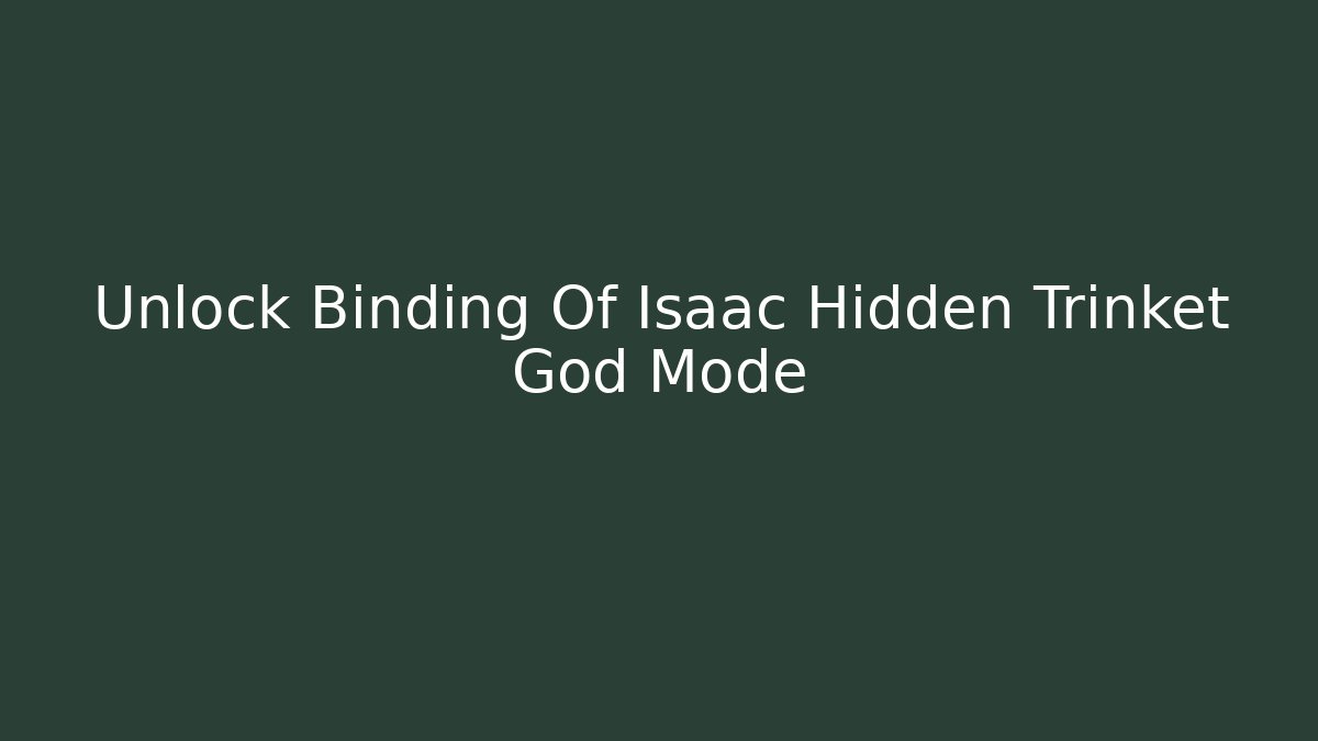 Unlock Binding Of Isaac Hidden Trinket God Mode