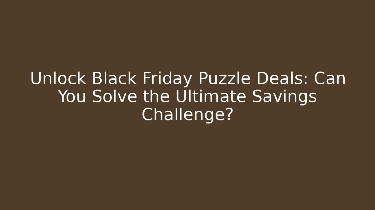 Unlock Black Friday Puzzle Deals: Can You Solve the Ultimate Savings Challenge?