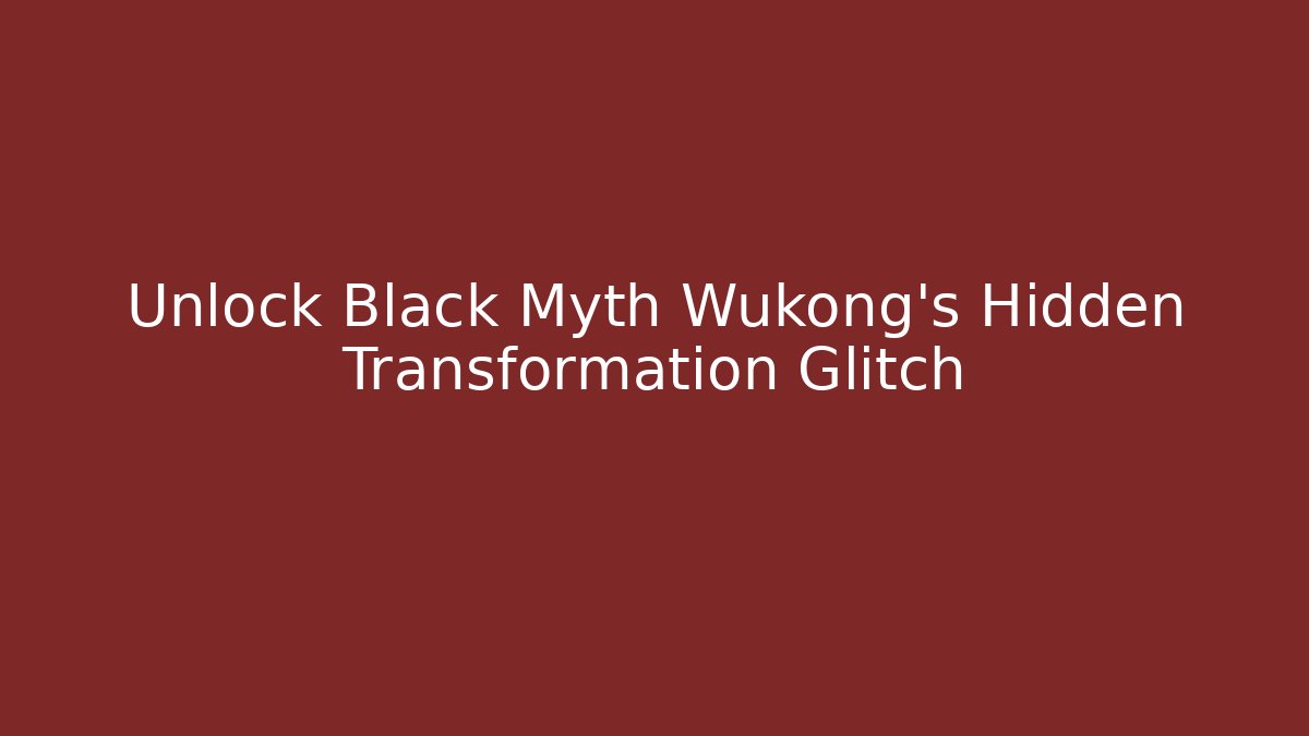 Unlock Black Myth Wukong’s Hidden Transformation Glitch