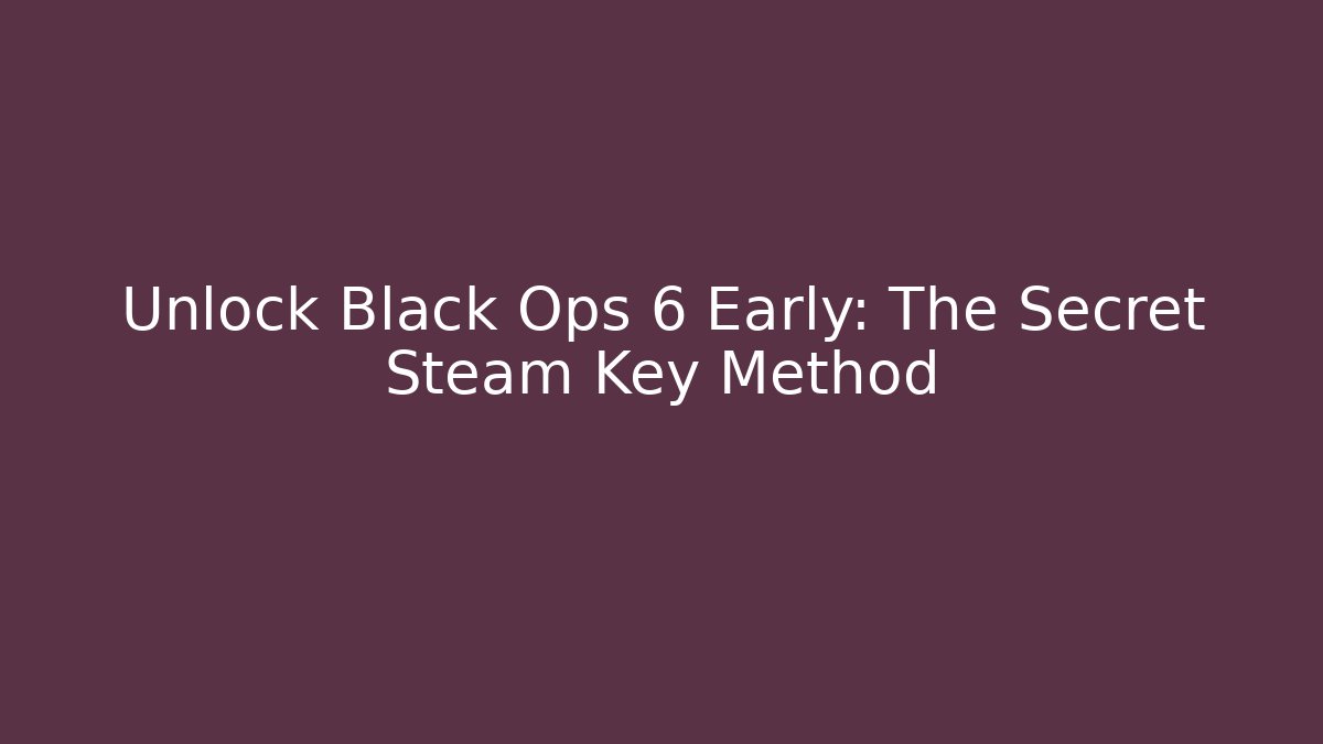 Unlock Black Ops 6 Early: The Secret Steam Key Method