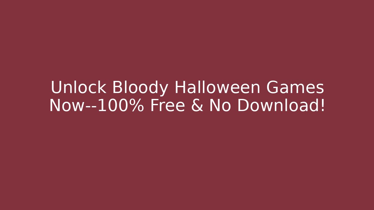 Unlock Bloody Halloween Games Now—100% Free & No Download!