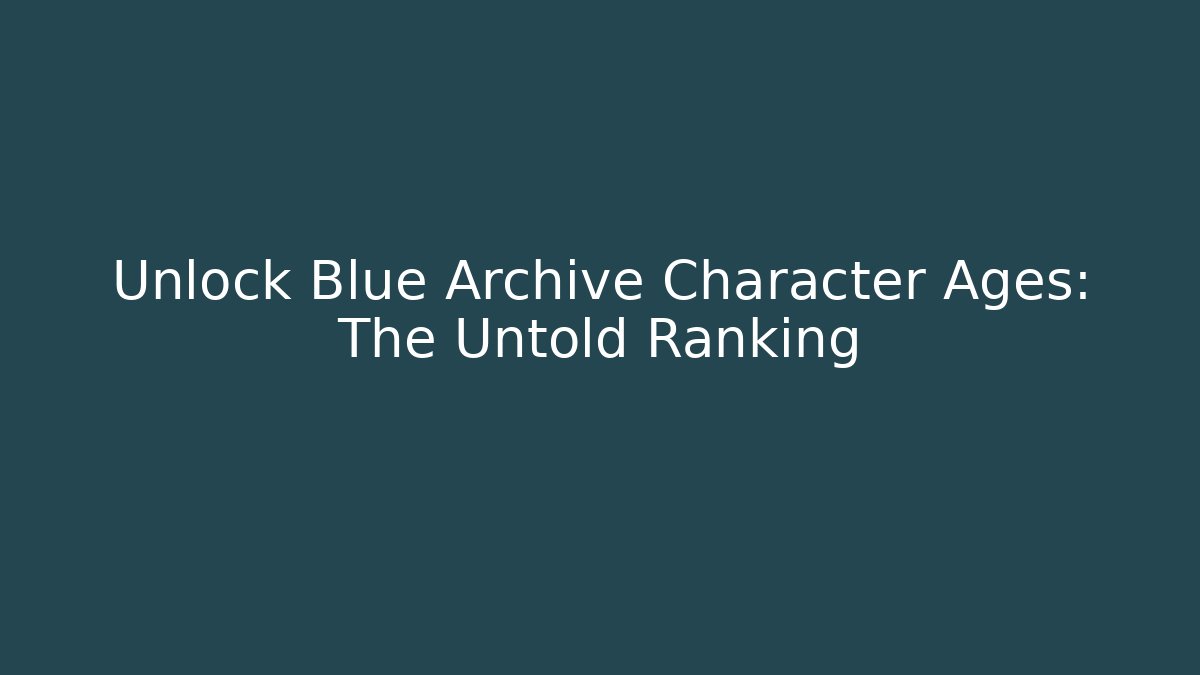 Unlock Blue Archive Character Ages: The Untold Ranking