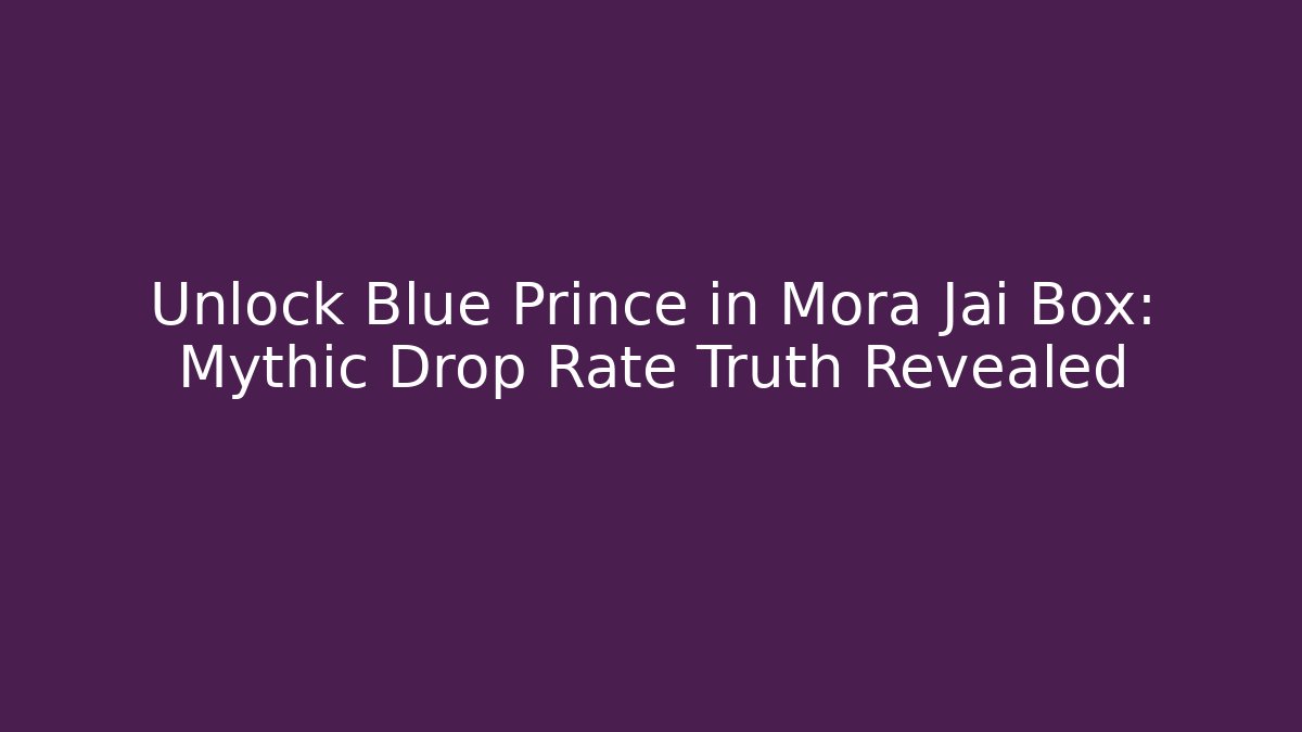 Unlock Blue Prince in Mora Jai Box: Mythic Drop Rate Truth Revealed - Felix Cat Insurance