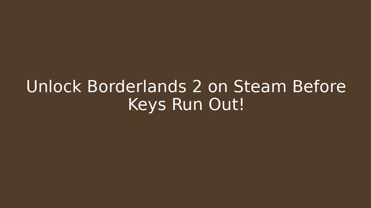 Unlock Borderlands 2 on Steam Before Keys Run Out!