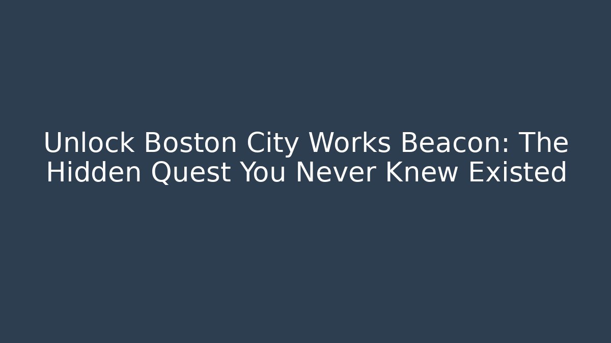 Unlock Boston City Works Beacon: The Hidden Quest You Never Knew Existed