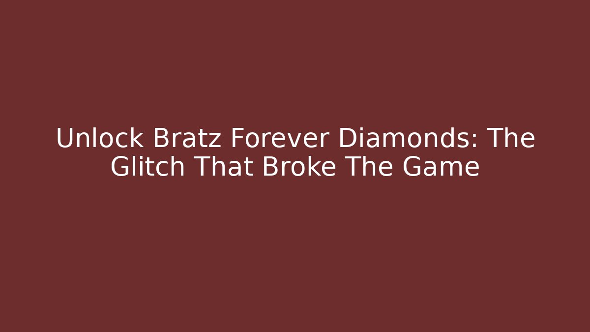 Unlock Bratz Forever Diamonds: The Glitch That Broke The Game
