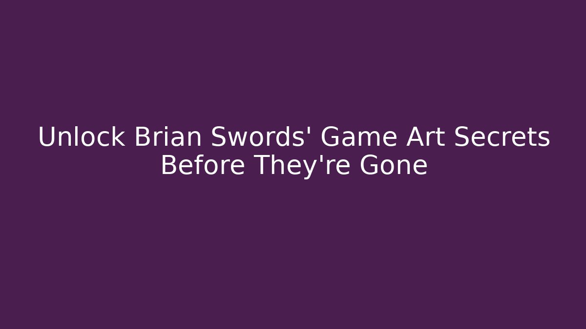 Unlock Brian Swords' Game Art Secrets Before They're Gone