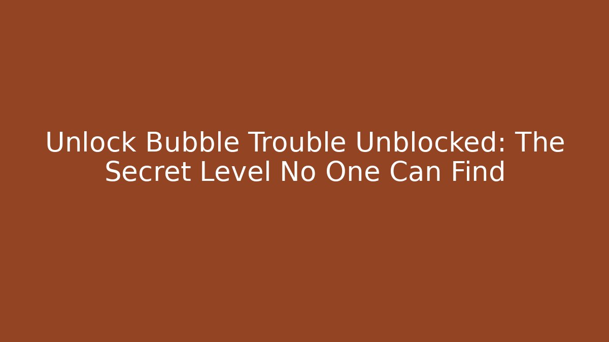 Unlock Bubble Trouble Unblocked: The Secret Level No One Can Find - Felix Cat Insurance
