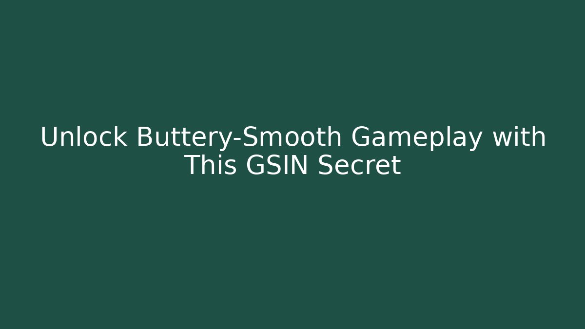 Unlock Buttery-Smooth Gameplay with This GSIN Secret