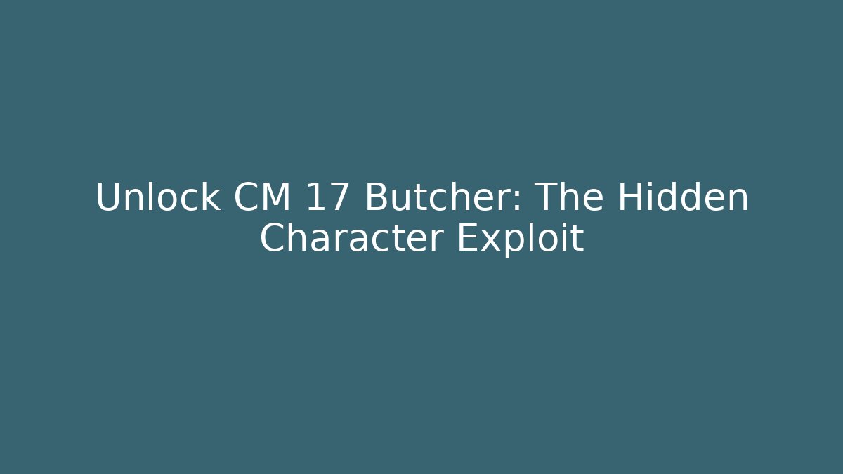 Unlock CM 17 Butcher: The Hidden Character Exploit